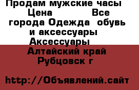 Продам мужские часы  › Цена ­ 2 000 - Все города Одежда, обувь и аксессуары » Аксессуары   . Алтайский край,Рубцовск г.